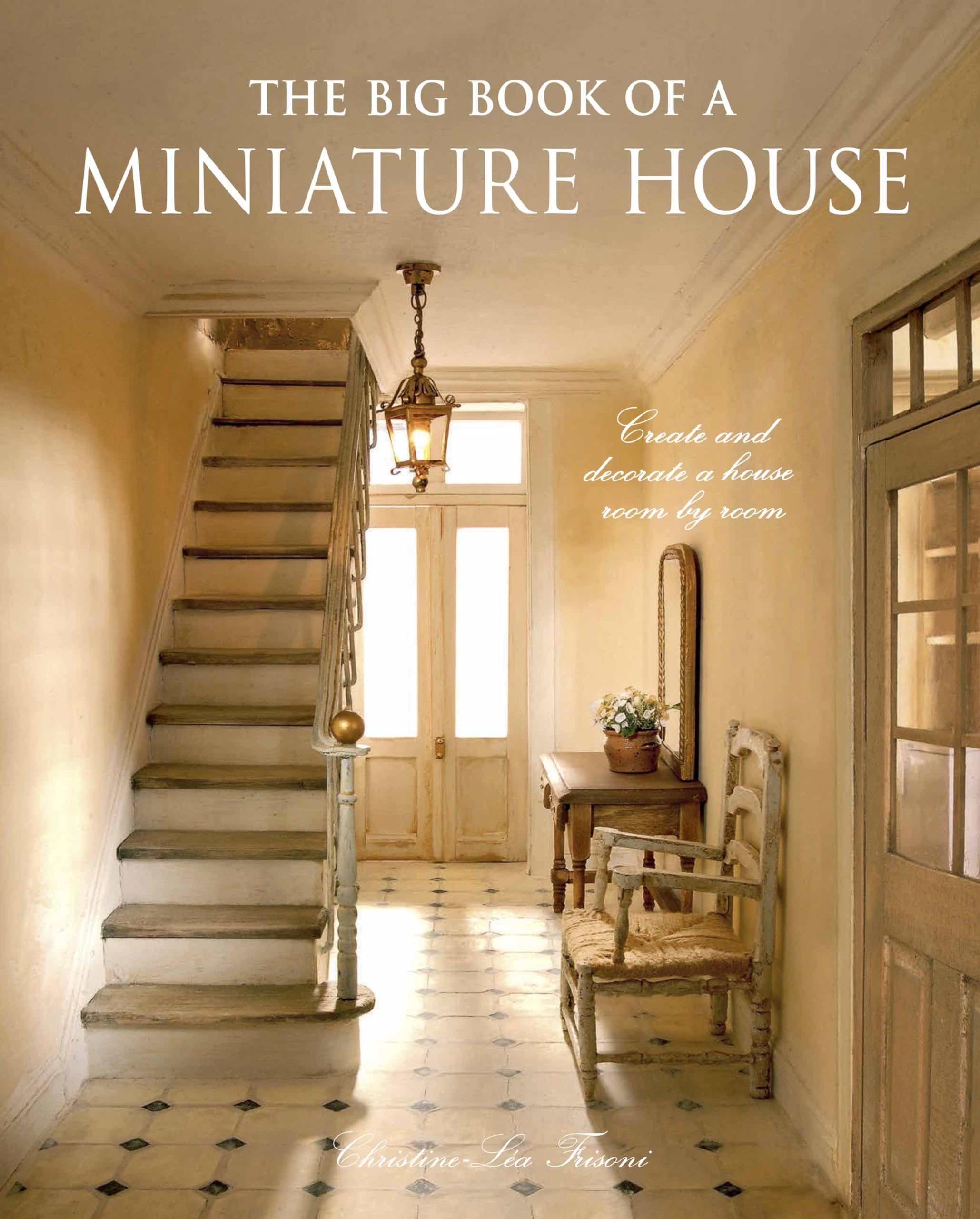 The Big Book of a Miniature House: Create and Decorate a House Room by Room Hobbies & Crafts