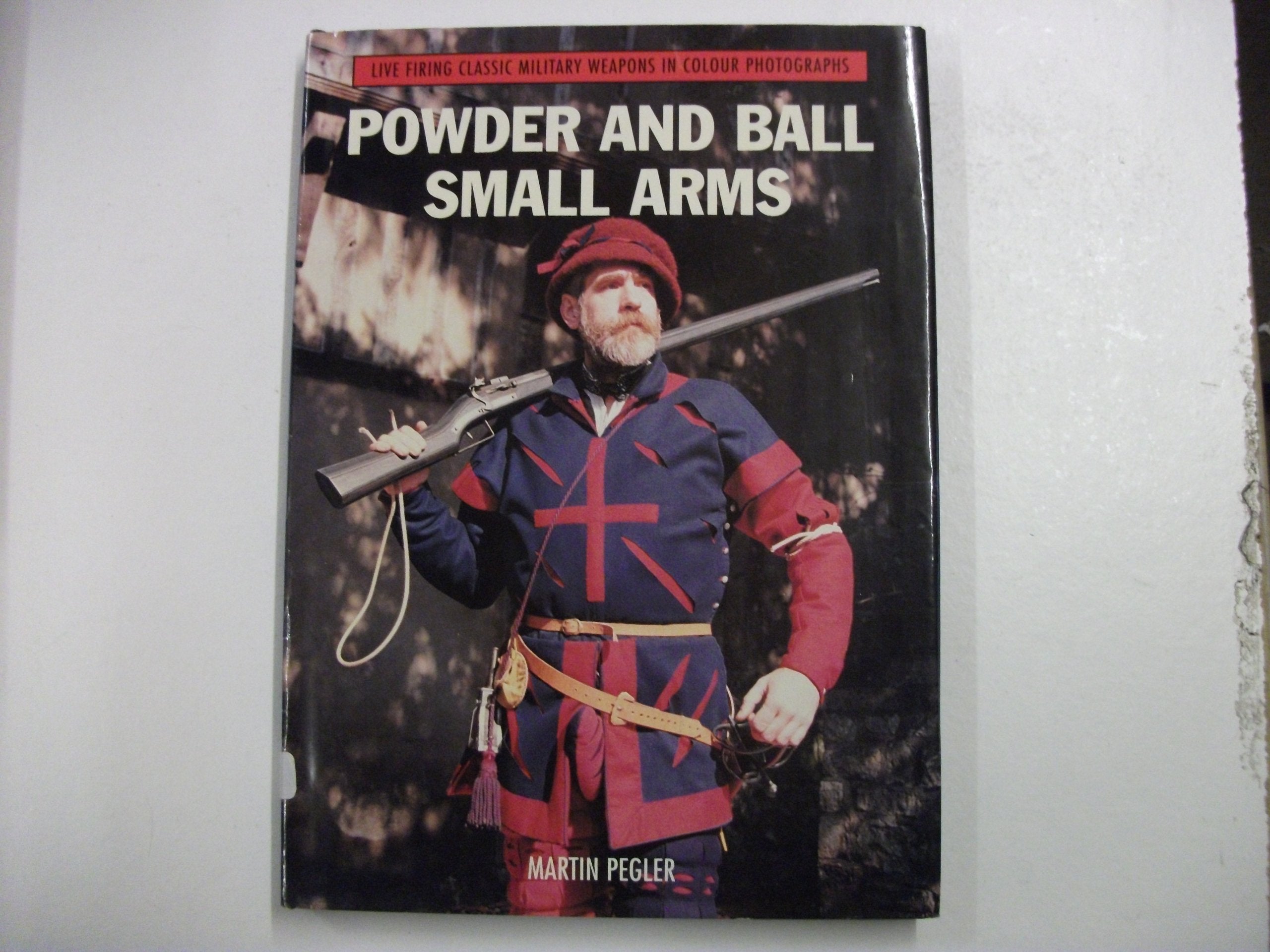 Powder and Ball Small Arms: Live Firing Classic Military Weapons in Colour Photographs Politics & History