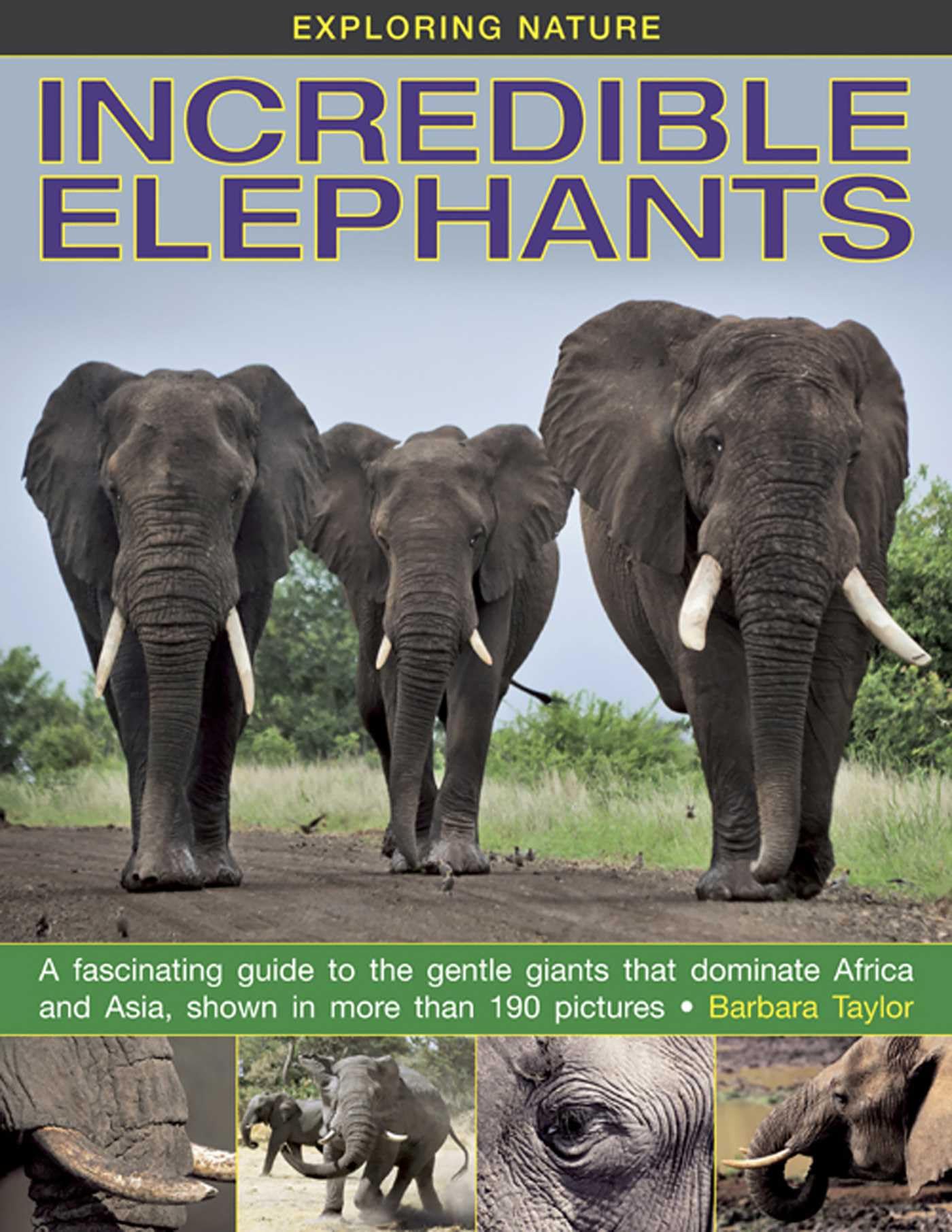 Exploring Nature: Incredible Elephants: A Fascinating Guide to the Gentle Giants That Dominate Africa and Asia, Shown in More Than 190 Pictures Non-fiction
