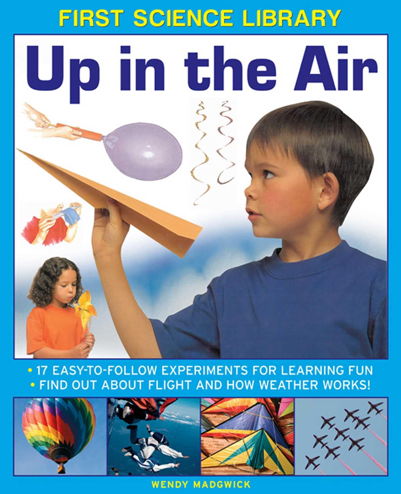 First Science Library: Up in the Air: 17 Easy-to-follow Experiments for Learning Fun * Find out About Flight and How Weather Works! Non-fiction