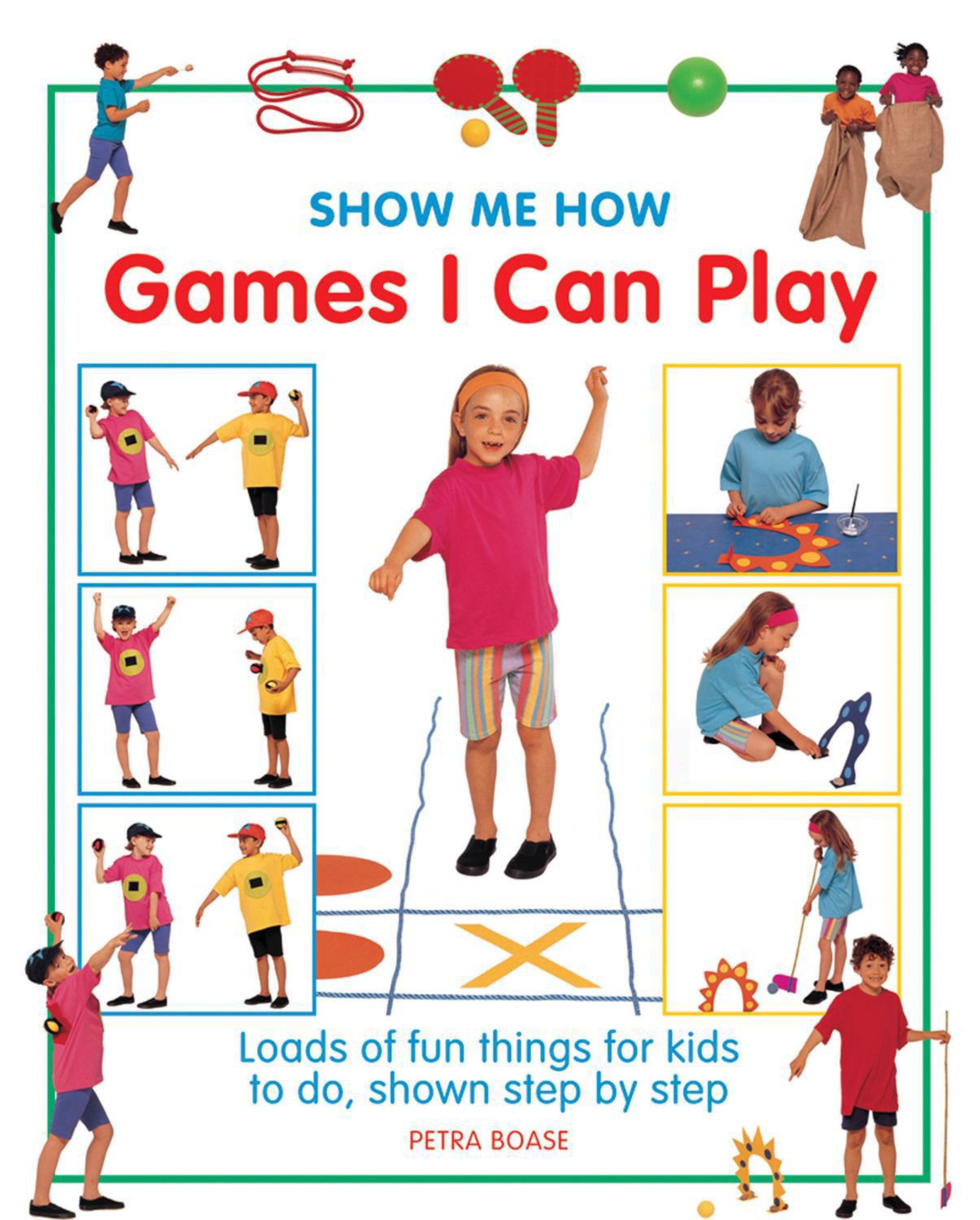 Show Me How Games I Can Play: Loads of Fun Things for Kids to Do, Shown Step by Step Non-fiction