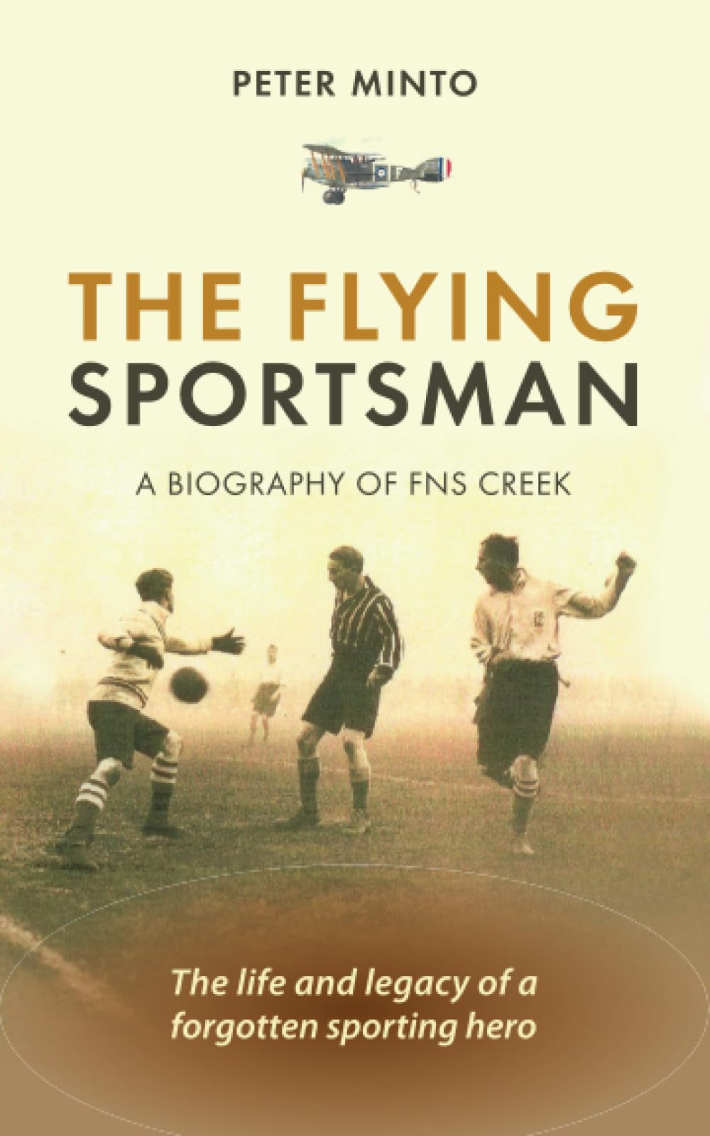 The Flying Sportsman - A Biography of FNS Creek: The Life and Legacy of a Forgotten Sporting Hero (RAF & Military Aviation: War Stories, True Stories of Flight, and Survival) Sports Books