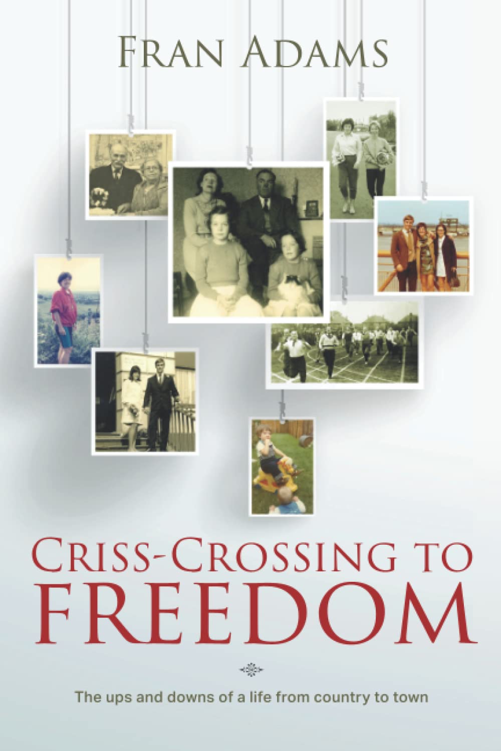 Criss-Crossing to Freedom: The ups and downs of a life from country to town (Fran Adams Adventures on Two Wheels) Inspiring women Books