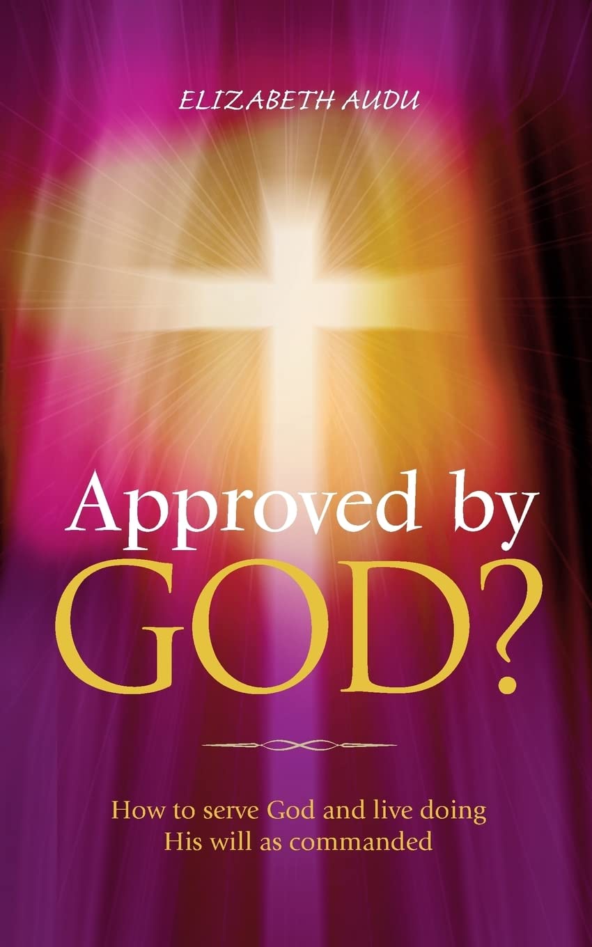 Approved by God?: How to serve God and live doing His will as commanded (Christian Enlightenment) Social Sciences