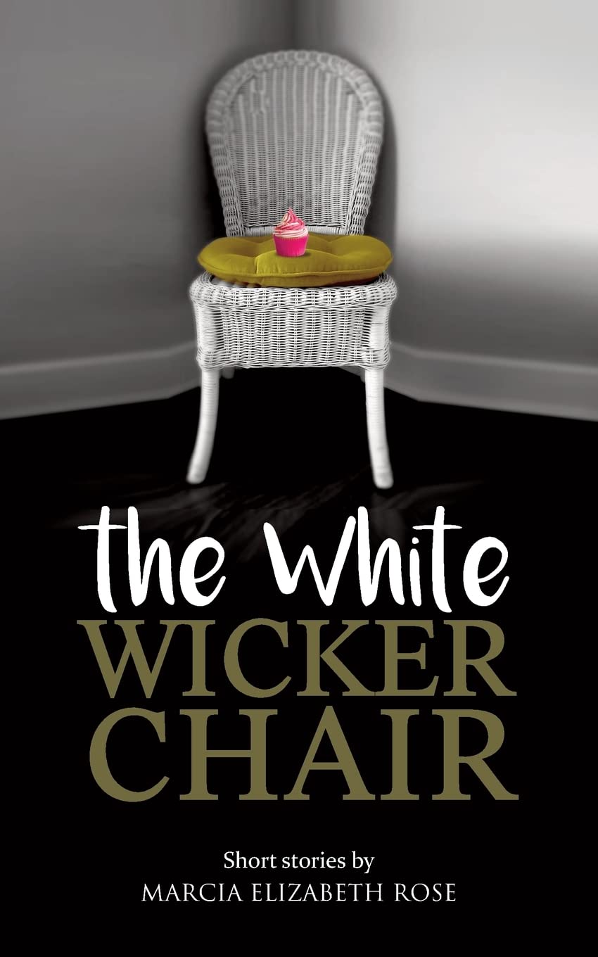 The White Wicker Chair: Short stories by Marcia Elizabeth Rose Essays & Short Stories