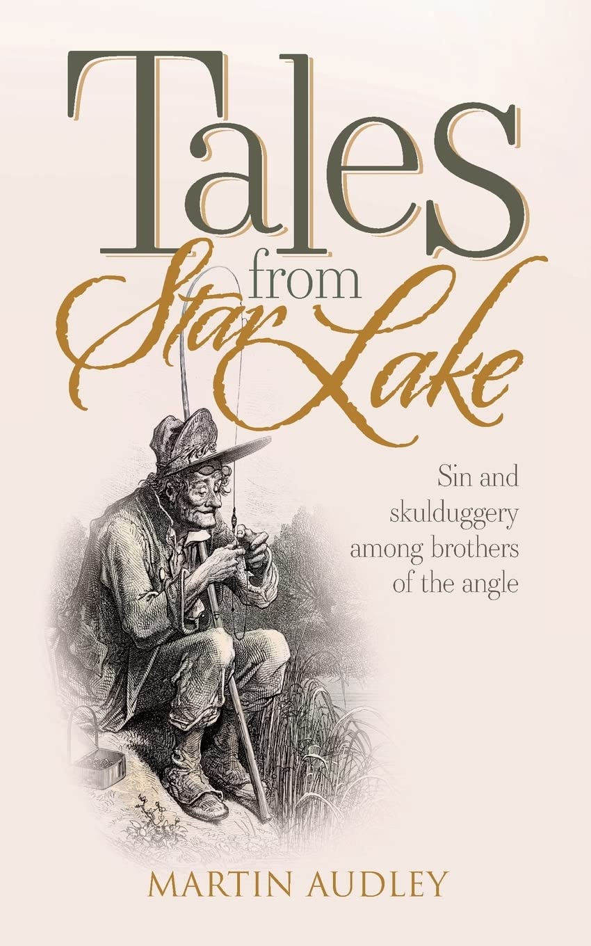 Tales From Star Lake: Sin and skulduggery among brothers of the angle (Angler's Tales: Journeys Through Britain's Fishing Waters) Action & Adventure