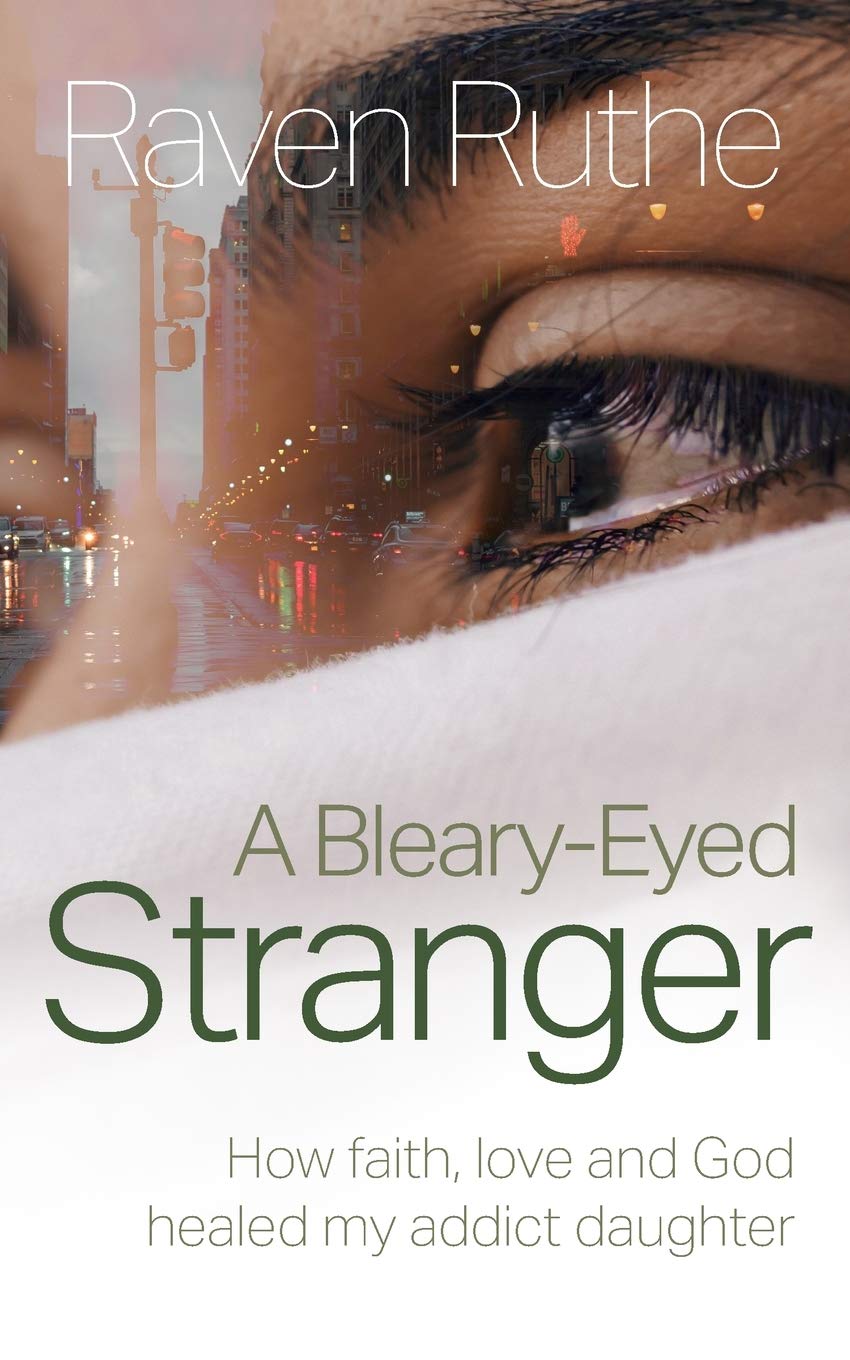 A Bleary-Eyed Stranger: How faith, love and God healed my addict daughter Parents & Children