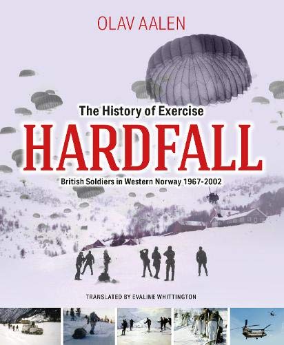 The History of Exercise Hardfall: British Soldiers in Western Norway 1967 - 2002 (RAF & Military Aviation: War Stories, True Stories of Flight, and Survival) Social Sciences