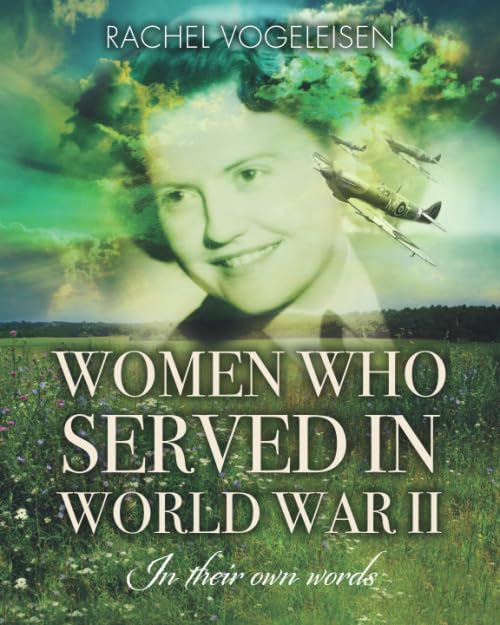Women Who Served in World War II: In their own words (RAF & Military Aviation: War Stories, True Stories of Flight, and Survival) Inspiring women Books