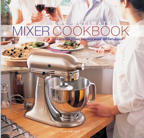 The Ultimate Mixer Cookbook: 150 International Recipes Made Effortlessly Leisure, Home & Garden