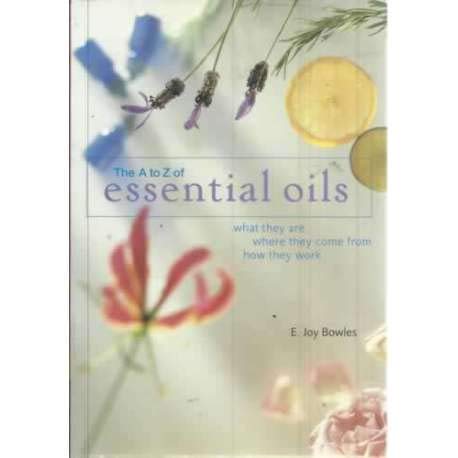 The A-To-Z of Essential Oils: What They Are, Where They Come From, How They Work Books