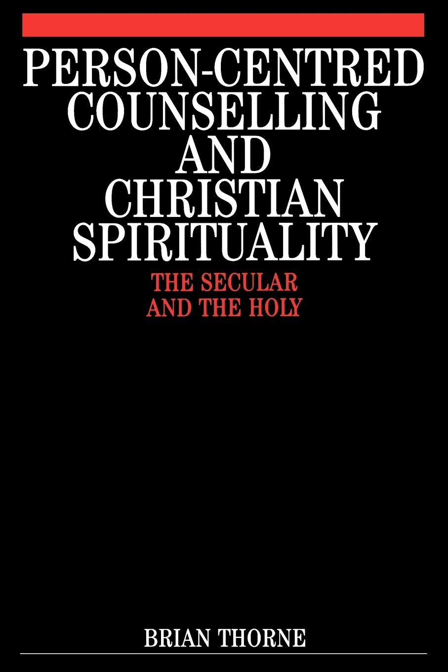 Person-Centred Counselling and Christian Spirituality: The Secular and the Holy (Exc Business And Economy (Whurr)) Medicine