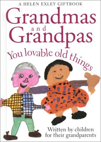 Grandmas and Grandpas: You Lovable Old Things (Words & Pictures by Children S.) Partnership & Love