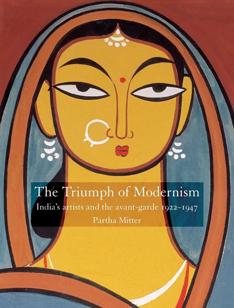 Triumph of Modernism: India's Artists and the Avant-garde 1922-1947: Indian Artists and the avant-garde, 1922-1947 Film, Art & Culture