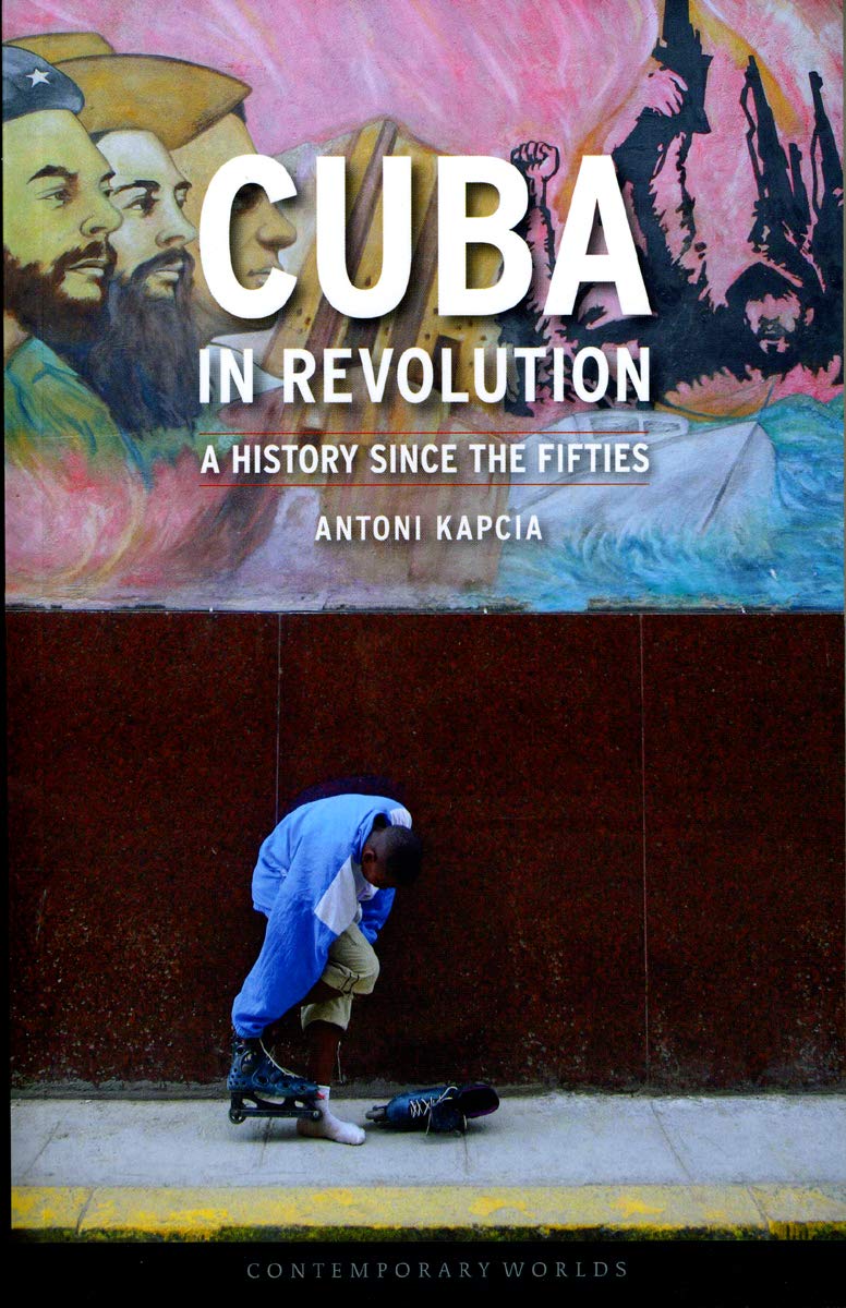 Cuba in Revolution: A History Since the Fifties (Contemporary Worlds) Politics & History