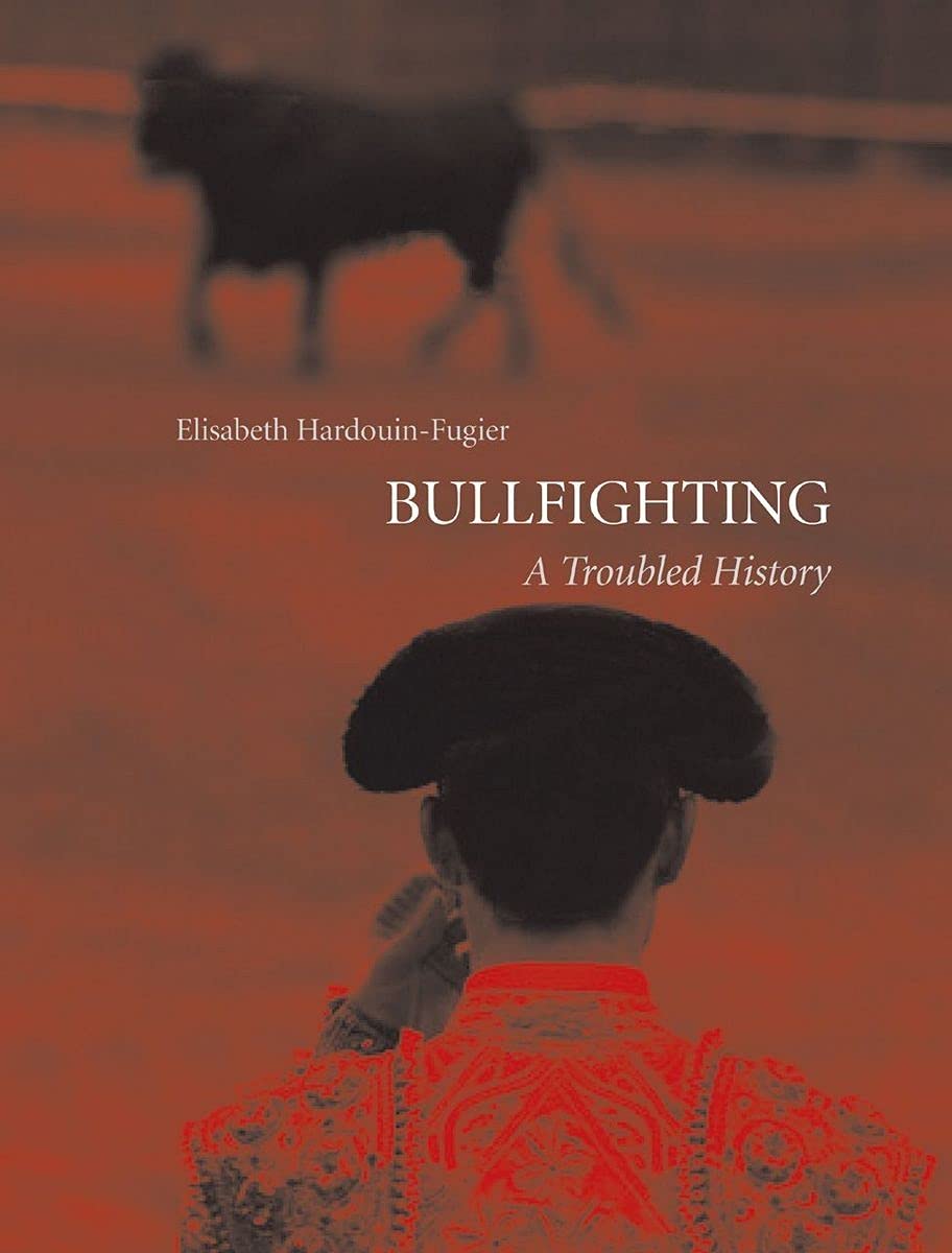 Bullfighting: A Troubled History Politics & History