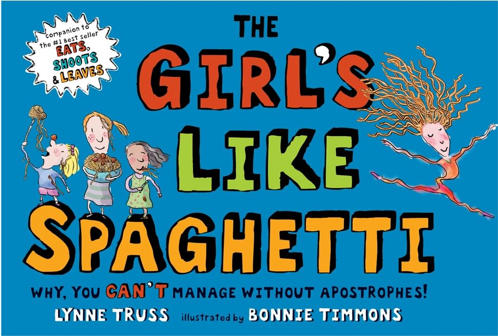 The Girls Like Spaghetti: Why, You Can't Manage Without Apostrophes! Reading Aloud & Learning to Read