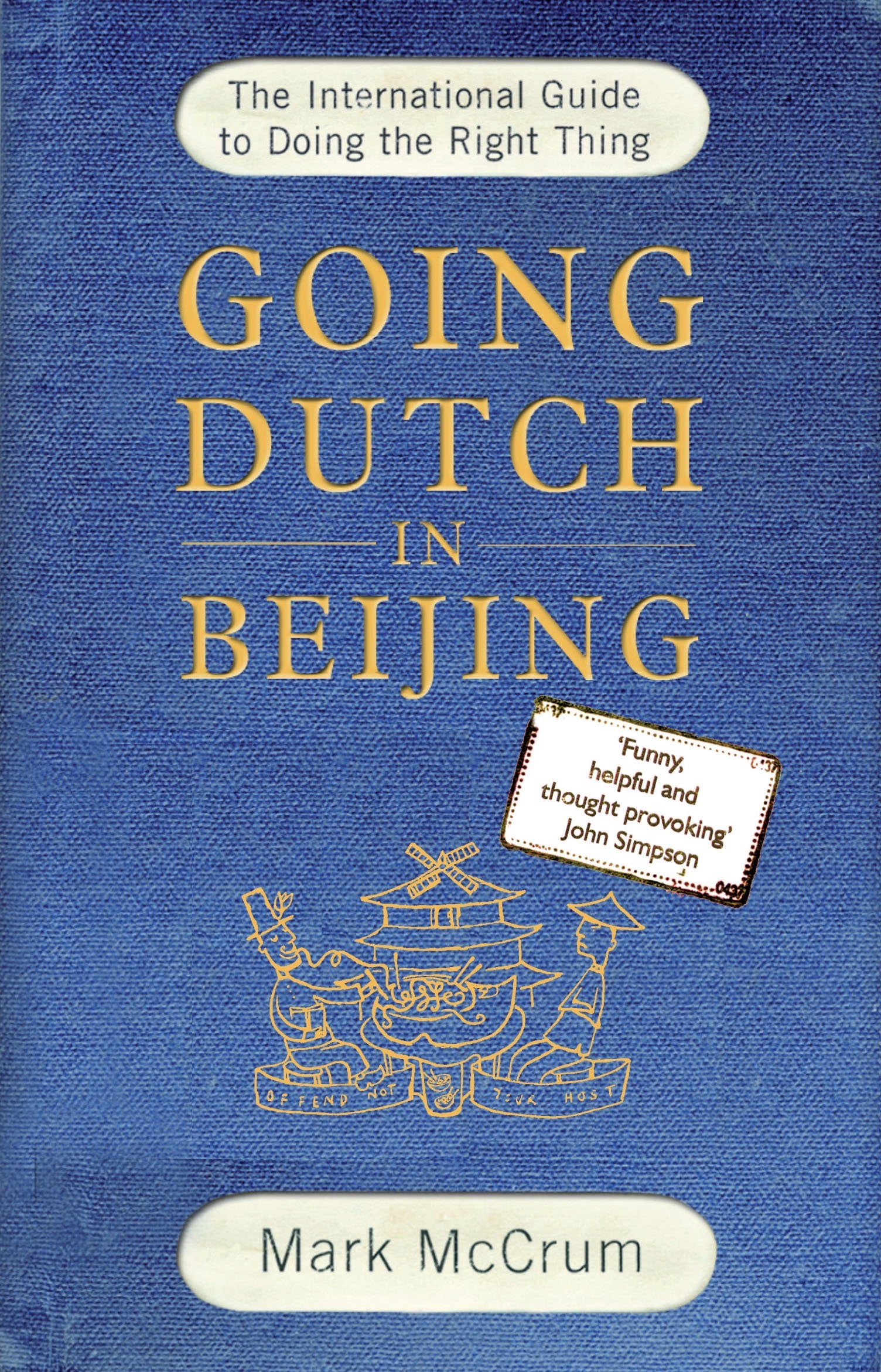 Going Dutch in Beijing: The International Guide to Doing the Right Thing Business, Finance & Career
