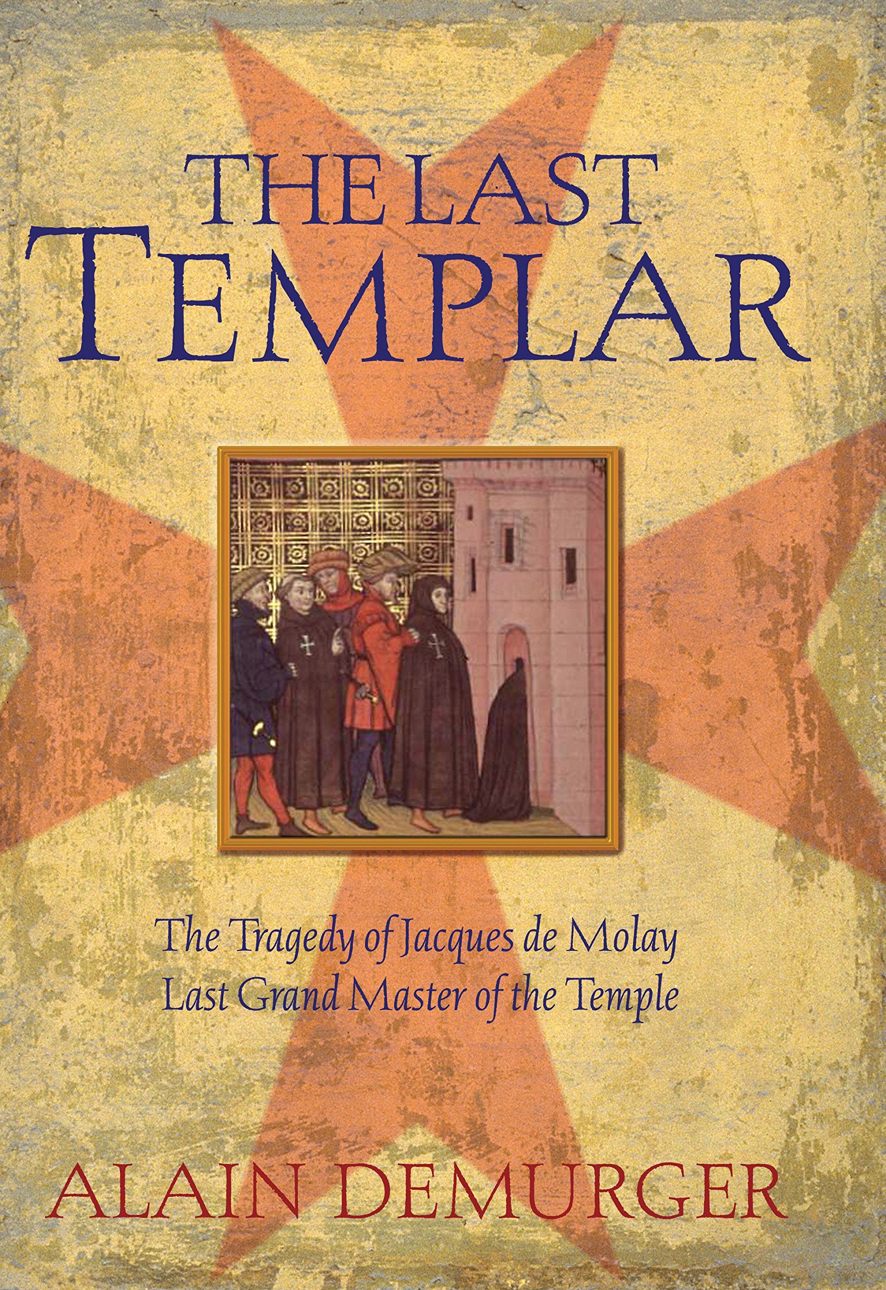 The Last Templar: The Tragedy of Jacques de Molay, Last Grand Master of the Temple Memories