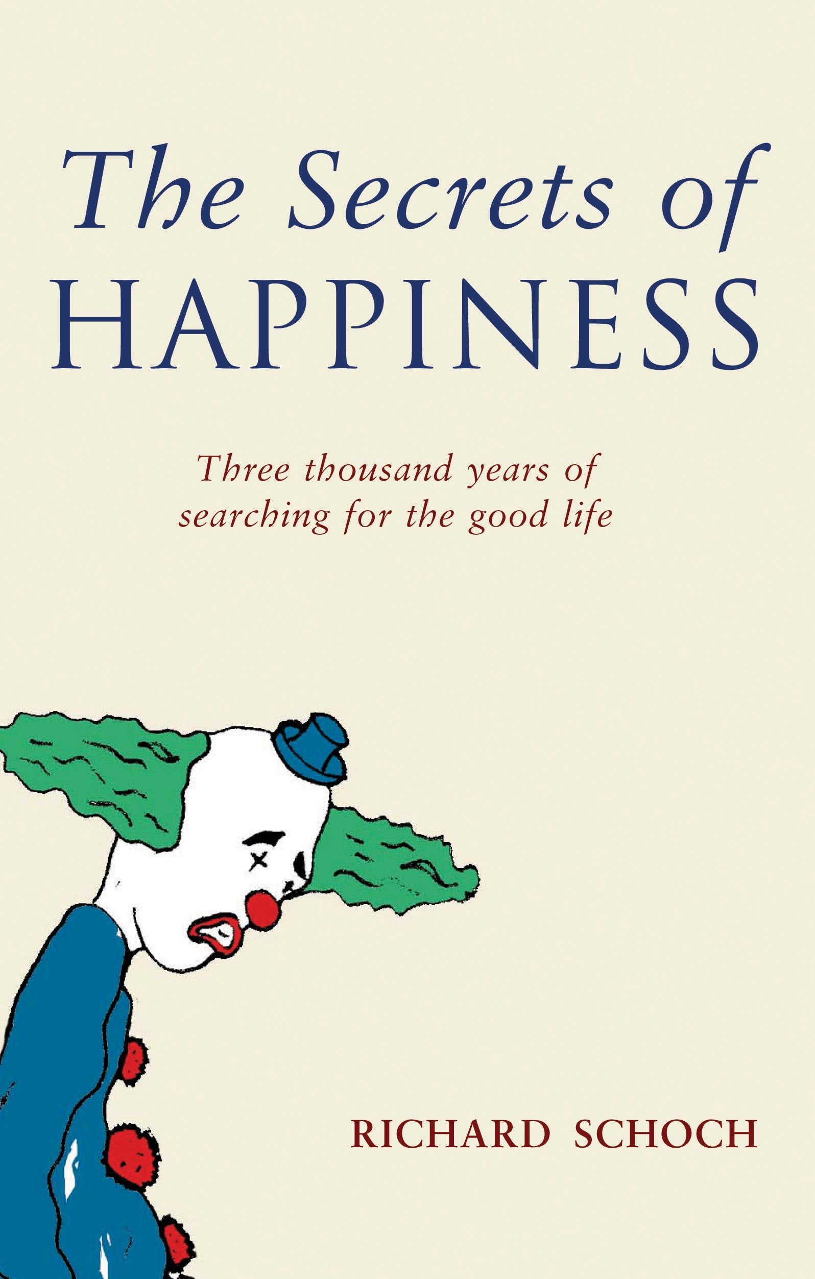 The Secret Of Happiness: Three thousand years of searching for the good life Philosophy