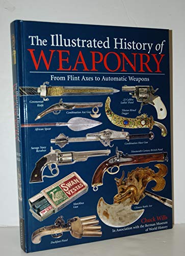 The Illustrated History of WEAPONRY: From Flint Axes to Automatic Weapons Books