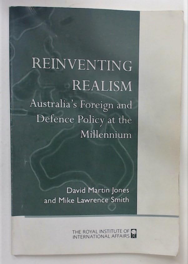 Reinventing Realism: Australia's Foreign and Defence Policy at the Millenium Politics & History