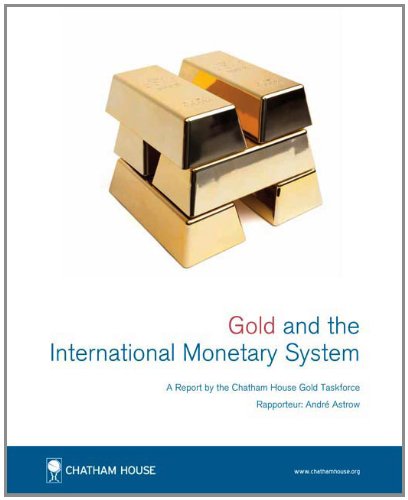Gold and the International Monetary System: A Report by the Chatham House Gold Taskforce Business, Finance & Career
