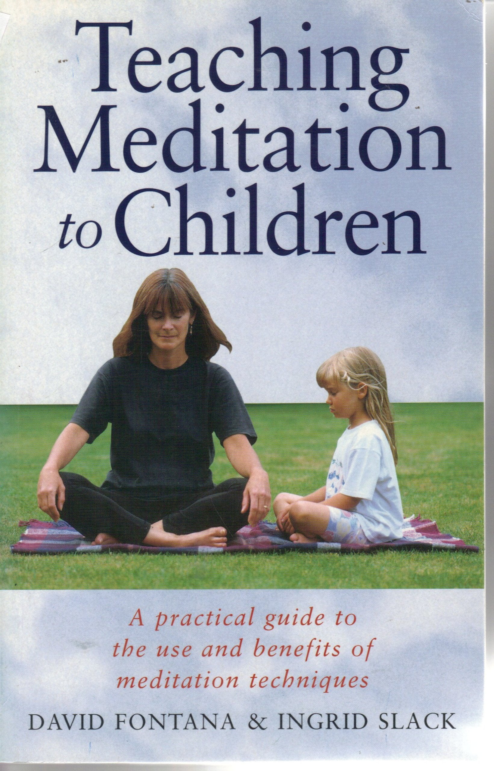 Teaching Meditation to Children: A Practical Guide to the Use and Benefits of Basic Meditation Techniques Parents & Children