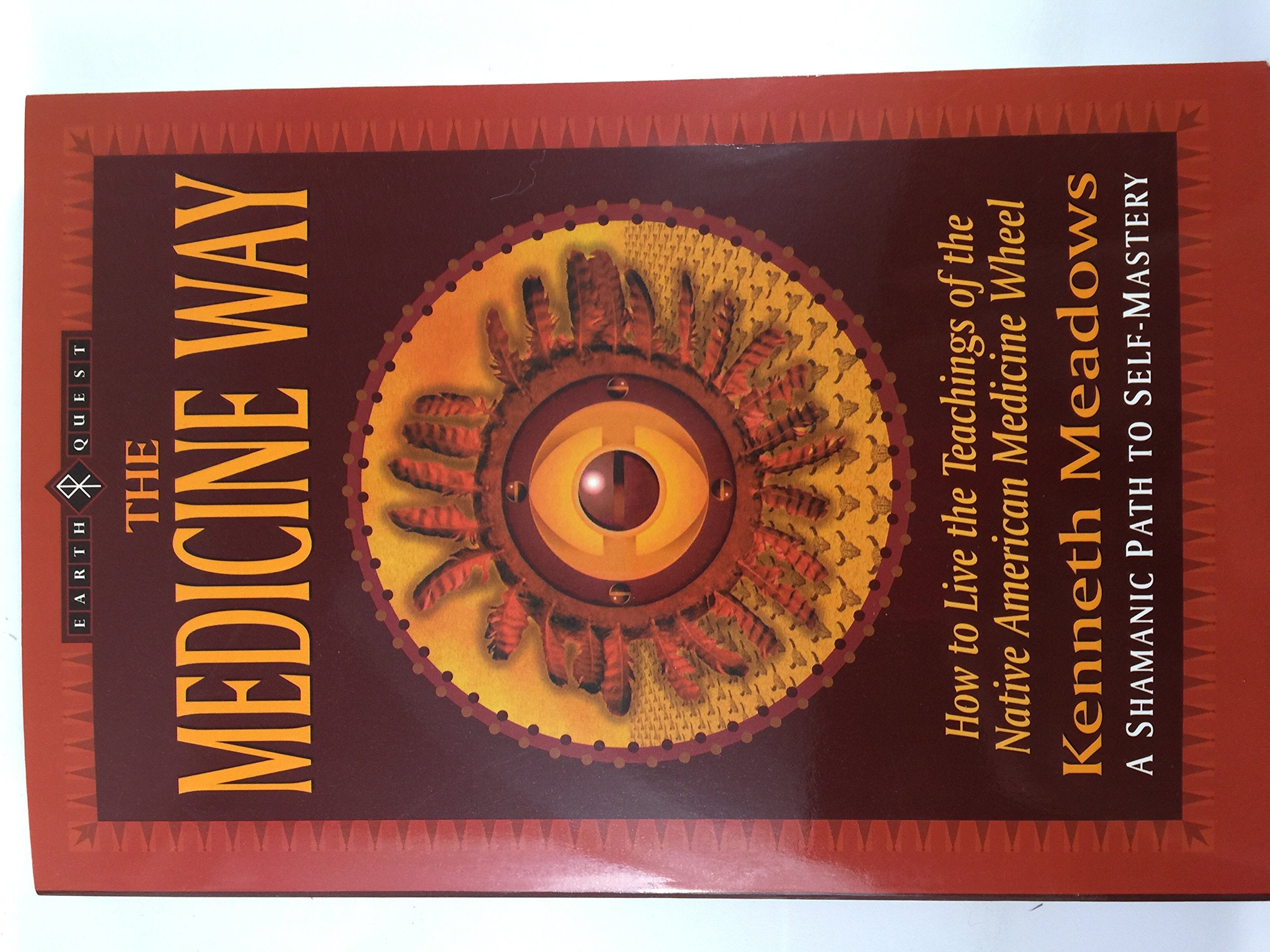 The Medicine Way: A Shamanic Path to Self Mastery: How to Live the Teachings of the Native American Medicine Wheel - A Shamanic Path to Self-mastery (The "Earth Quest" Series) Medicine