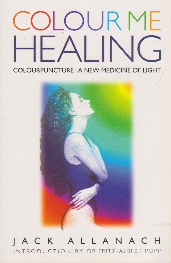 Colour Me Healing: Colourpuncture : A New Medicine of Light Medicine