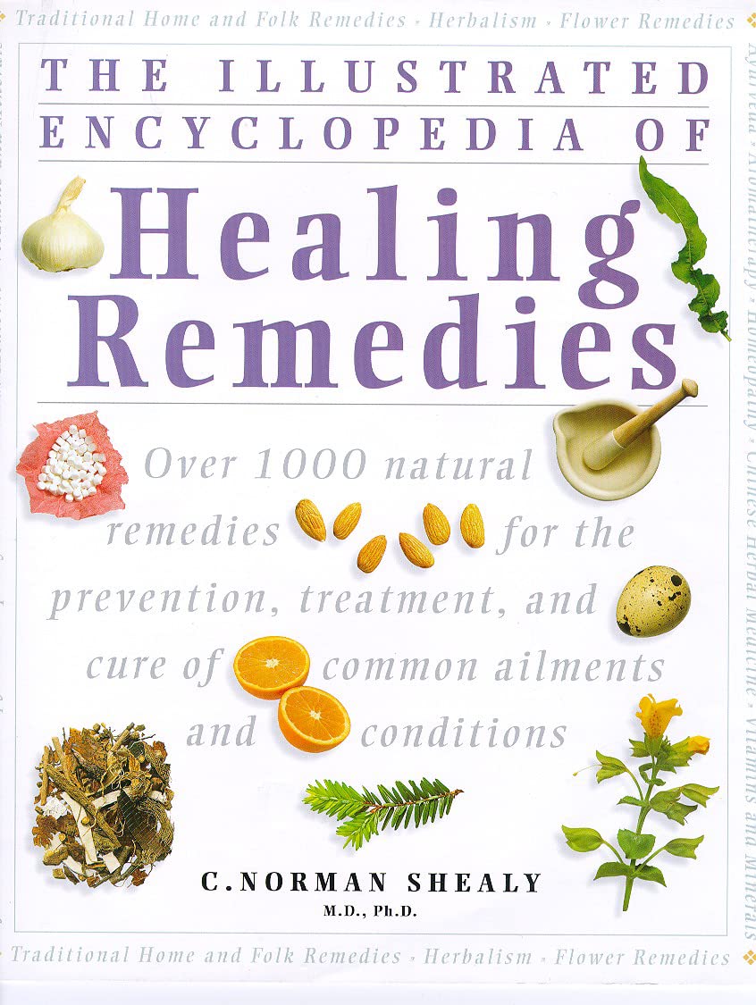 The Illustrated Encyclopedia of Healing Remedies: Over 1,000 Natural Remedies for the Treatment, Prevention and Cure of Common Ailments and Conditions Medicine
