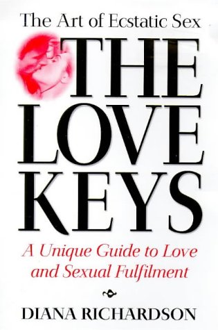 The Love Keys: The Art of Magnetic Sex : A Unique Guide to Love and Sexual Fulfilment: The Art of Ecstatic Sex - A Unique Guide to Love and Sexual Fulfilment Medicine