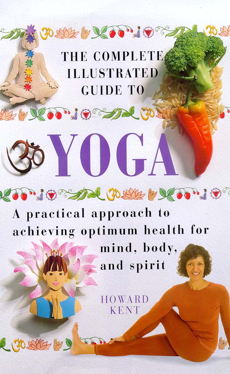 Yoga: A Practical Approach to Achieving Optimum Health for Mind, Body and Spirit (Complete Illustrated Guide) Health, Nutrition & Fitness