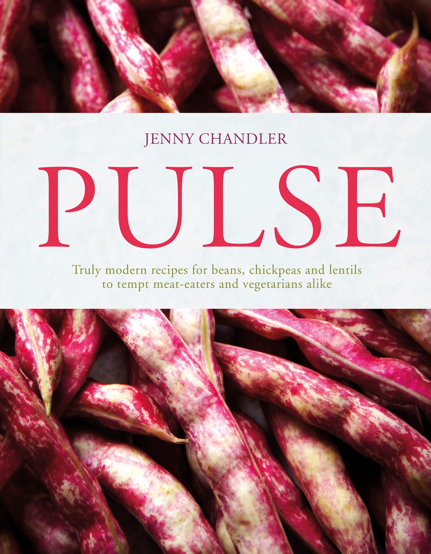 Pulse: truly modern recipes for beans, chickpeas and lentils, to tempt meat eaters and vegetarians alike Leisure, Home & Garden