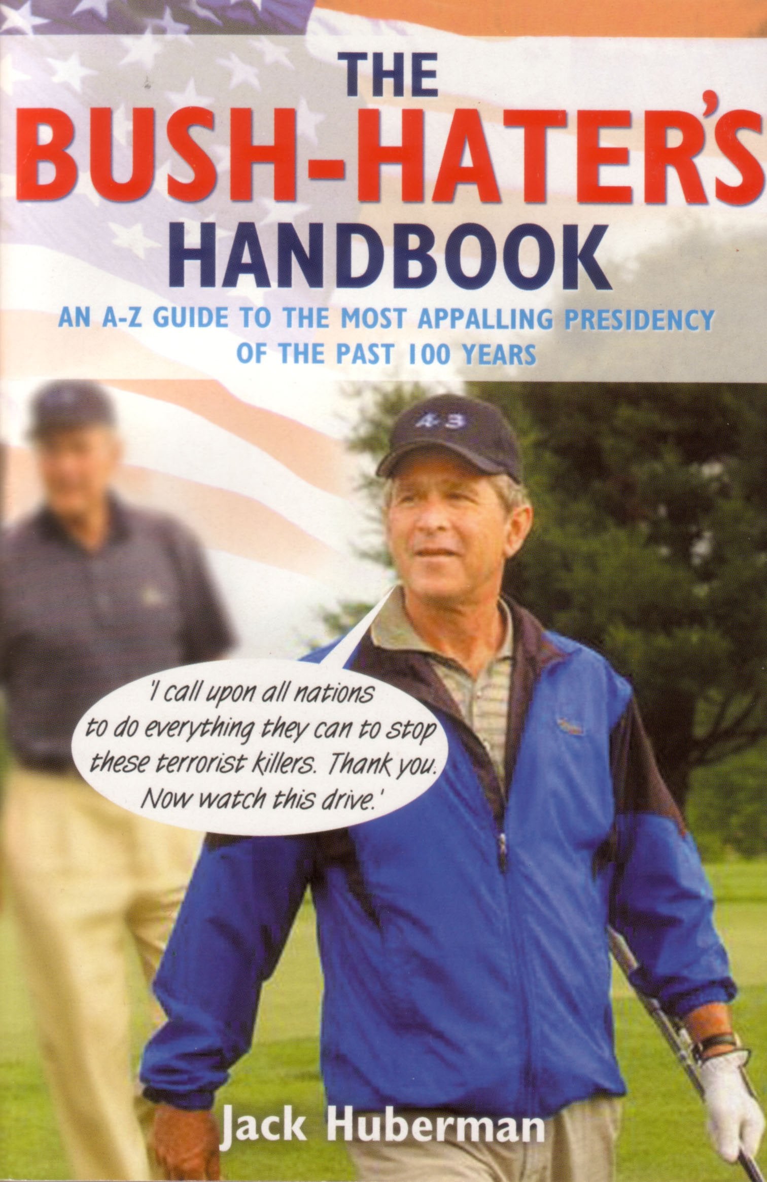The Bush-Hater's Handbook: An A-Z Guide to the Most Appalling Presidency of the Past 100 Years Social Sciences