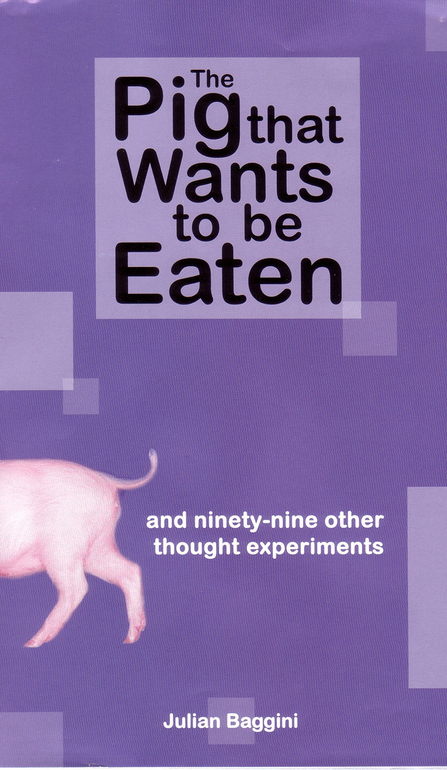 Pig That Wants to be Eaten: And Ninety-Nine Other Thought Experiments Philosophy