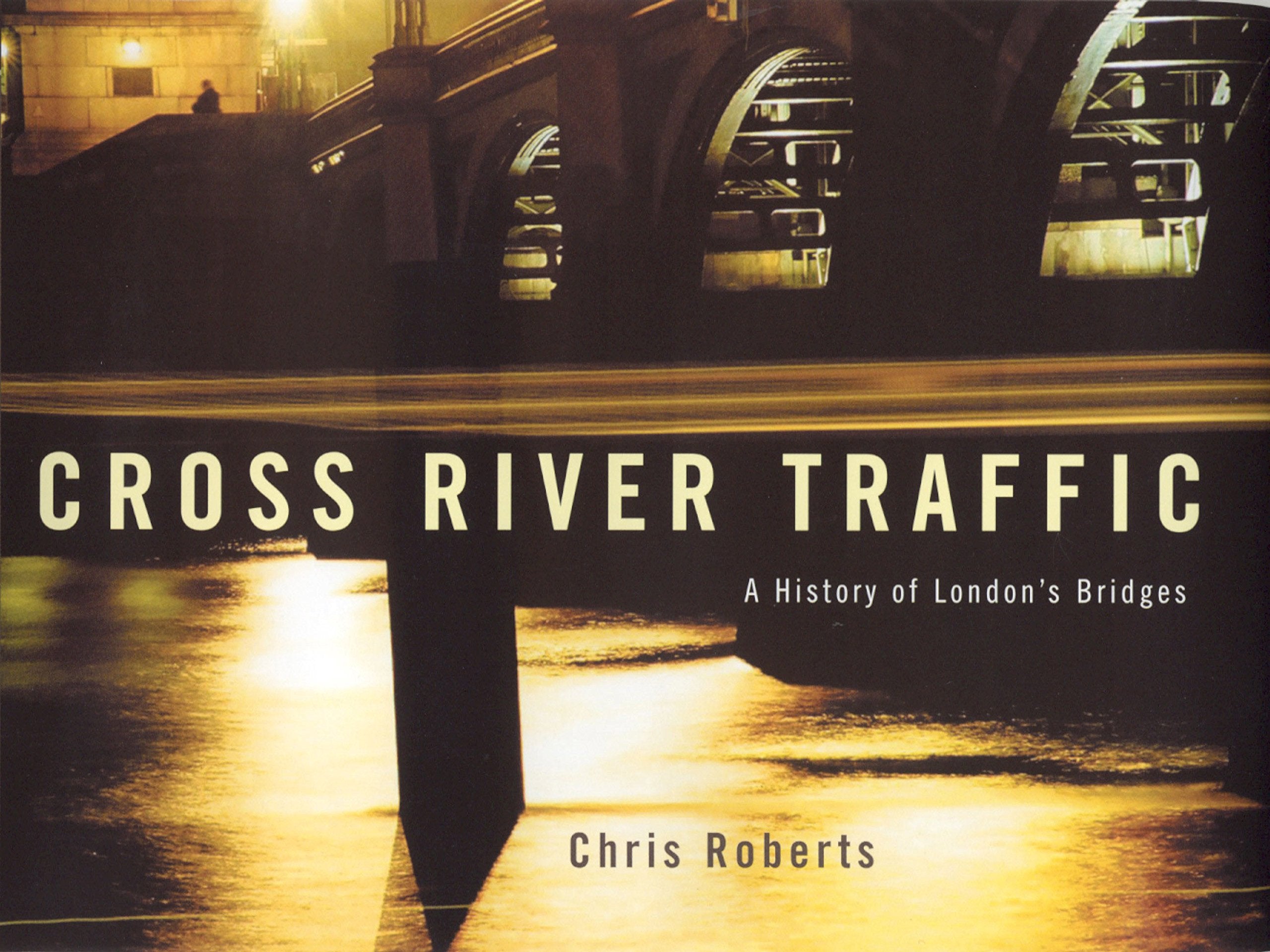 Cross River Traffic: A History of London's Bridges Business & Technology