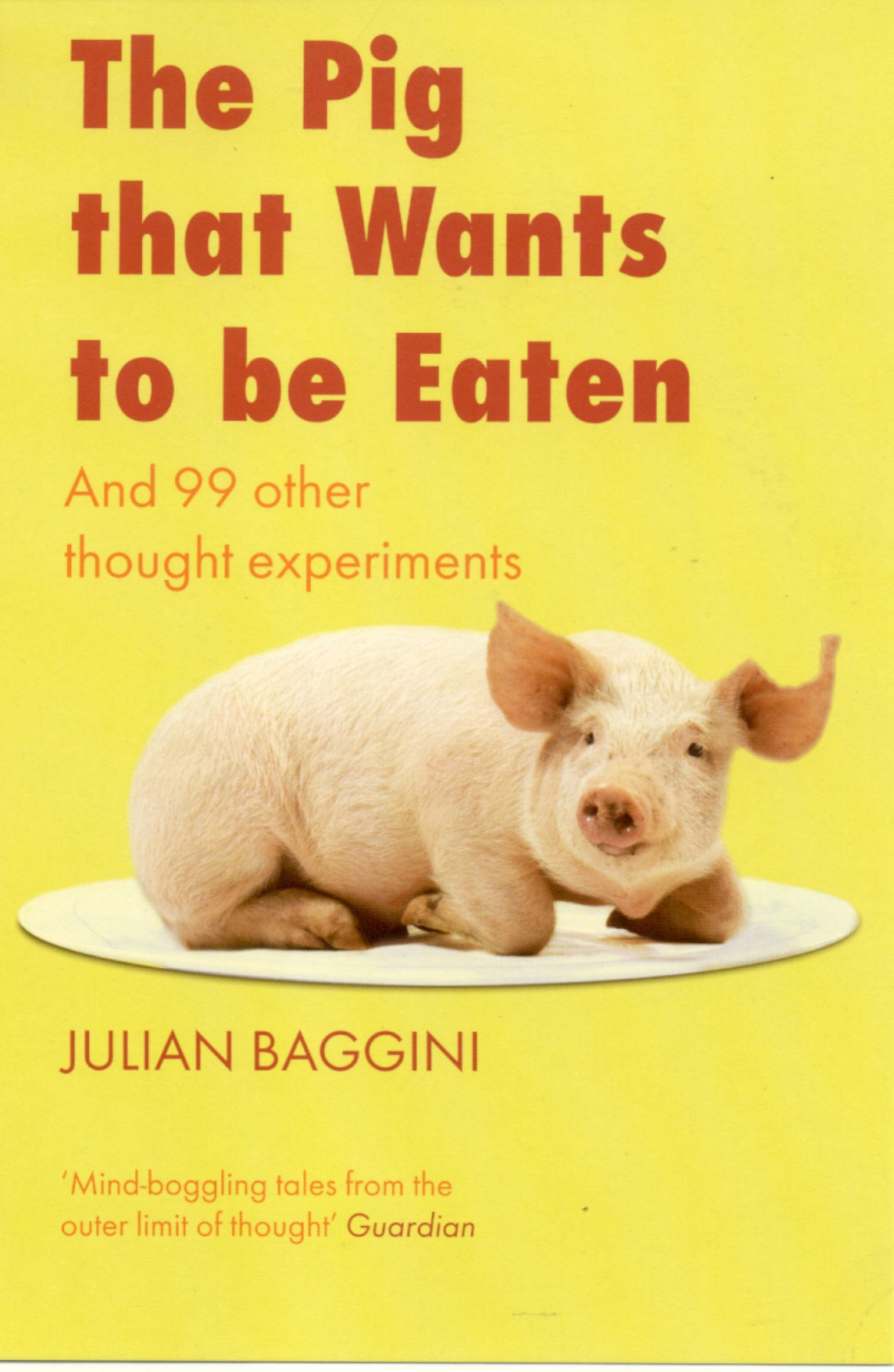Pig That Wants to be Eaten: And 99 Other Thought Experiments Philosophy