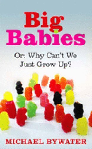 Big Babies: or: Why Can't We Just Grow Up? book