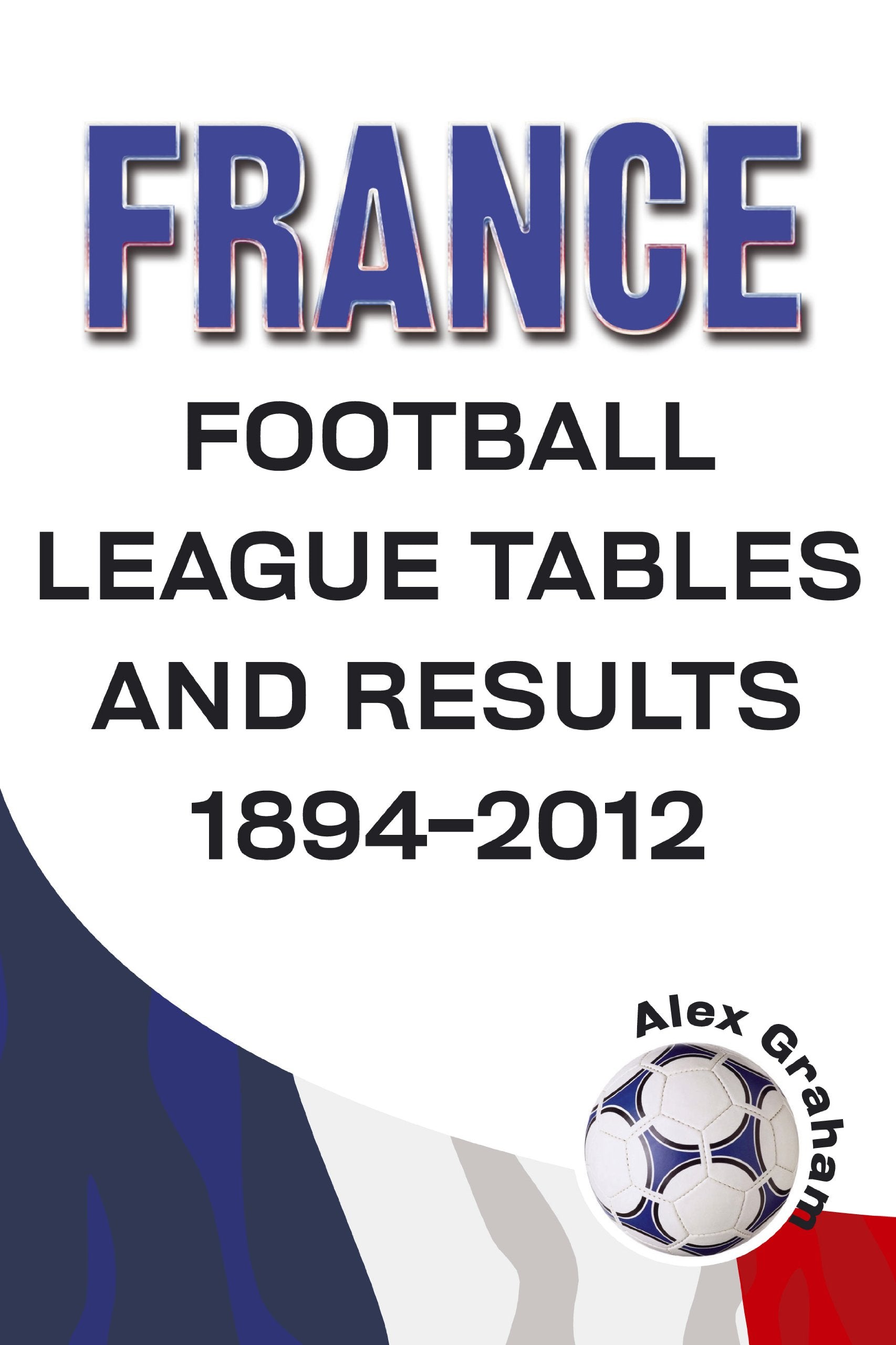 France - Football League Tables & Results 1894-2012 Reference Books