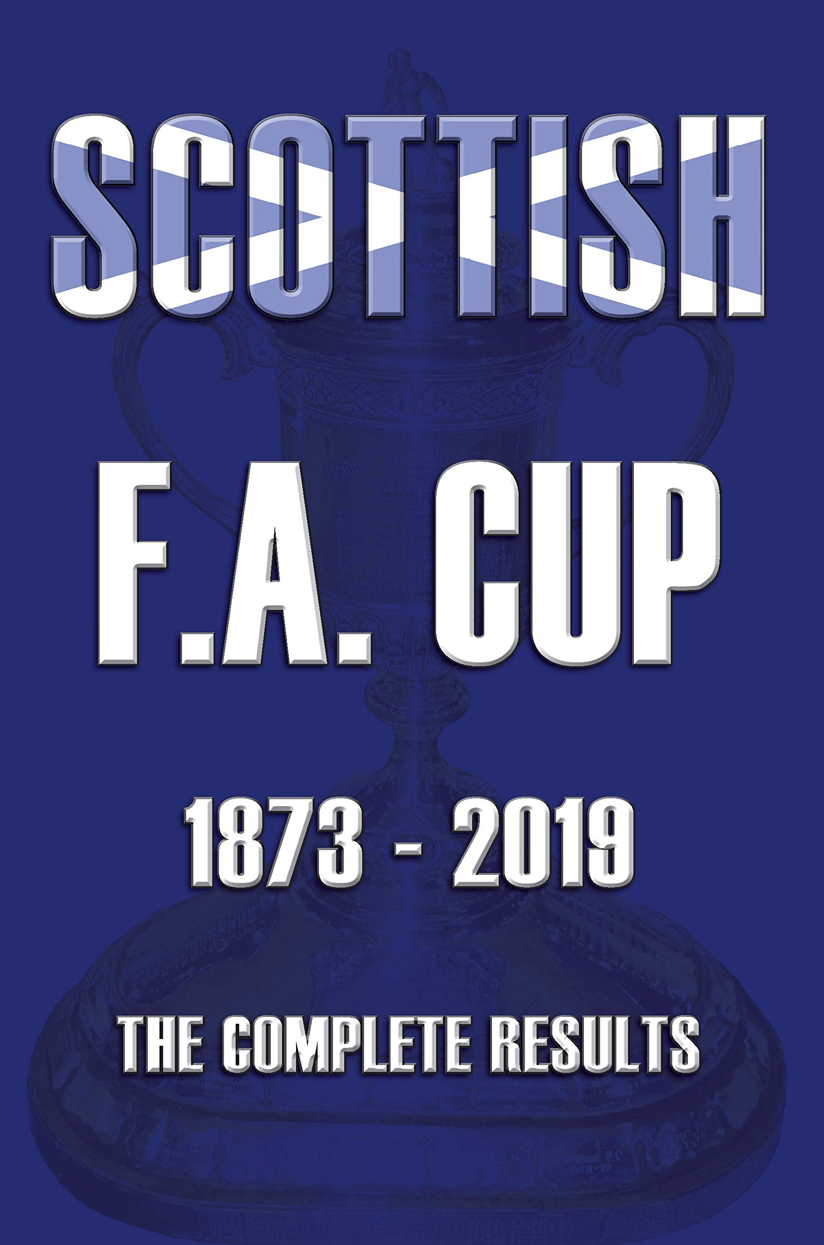 Scottish F.A.Cup 1873-2019 - The Complete Results Leisure & Fun