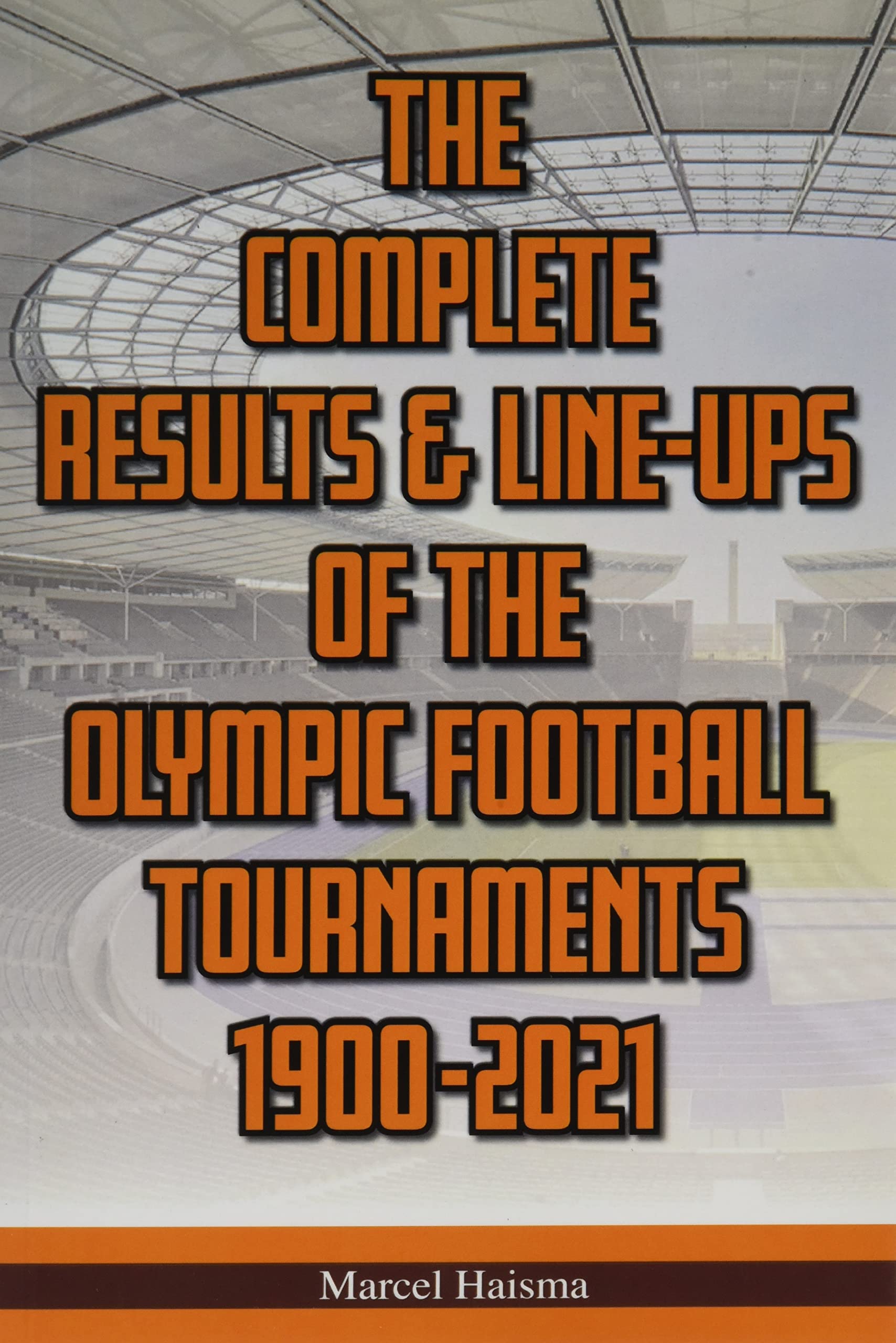 The Complete Results & Line-ups of the Olympic Football Tournaments 1900-2021 book