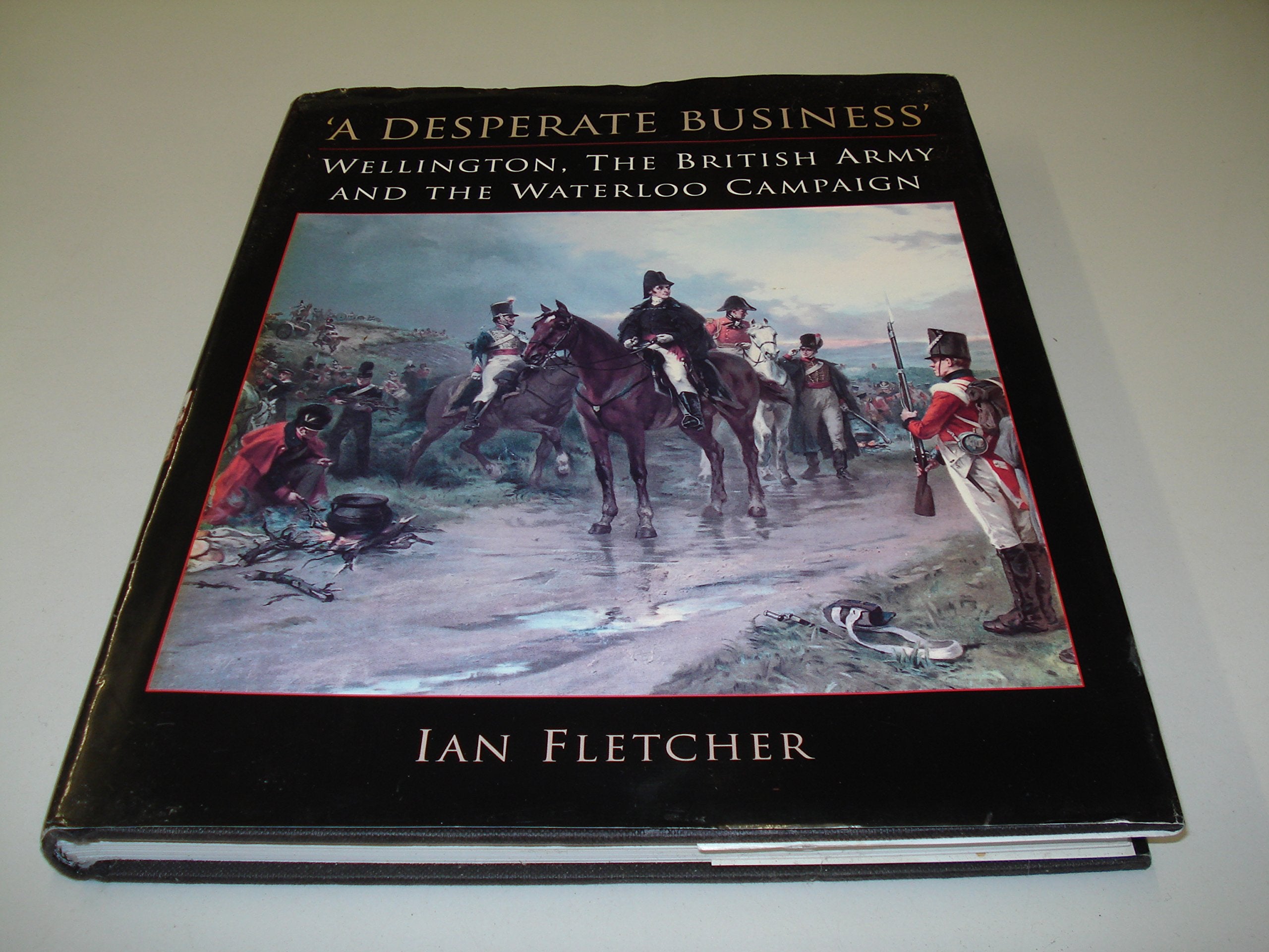 A Desperate Business: Wellington, the British Army and the Waterloo Campaign Social Sciences