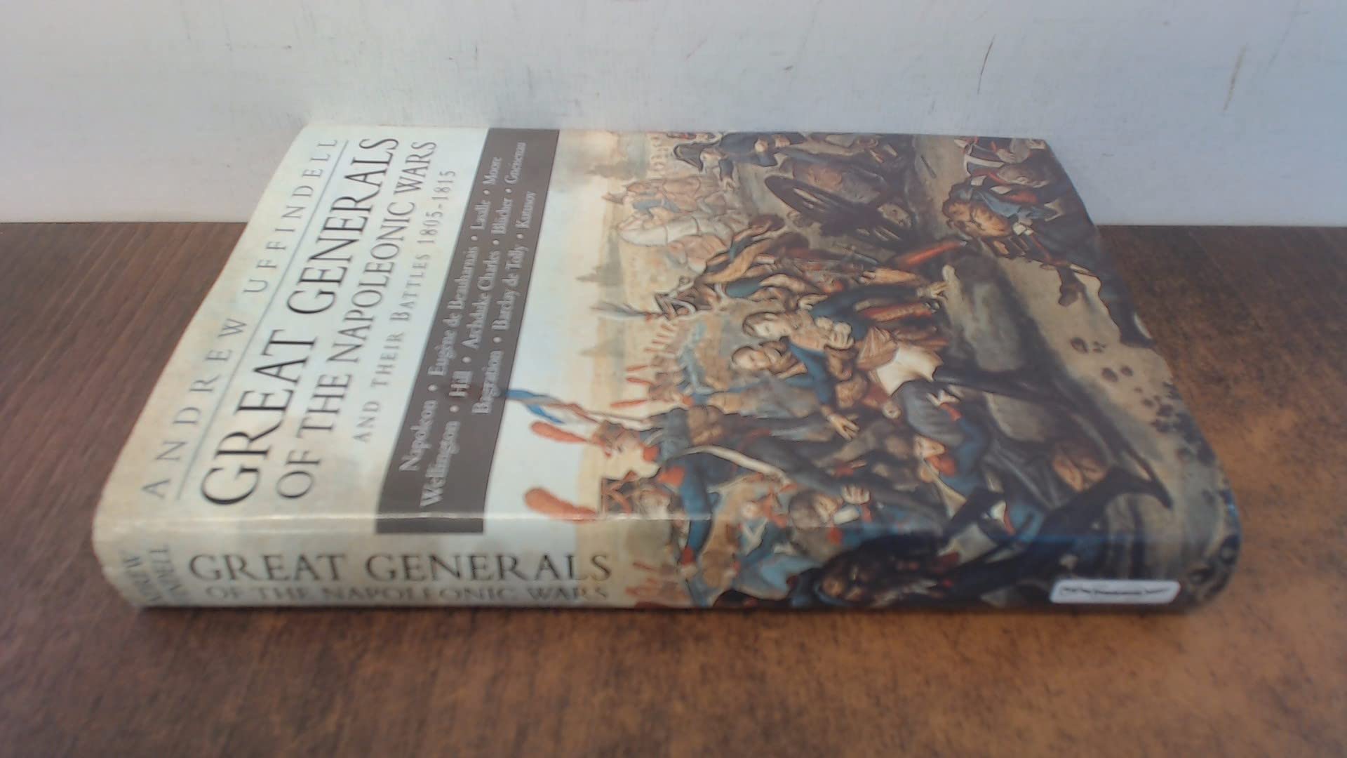 Great Generals of the Napoleonic Wars and Their Battles 1805-1815 Politics & Society
