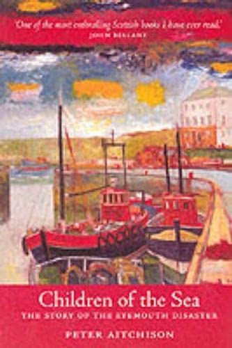 Children Of The Sea: The Story Of The Eyemouth Disaster: The Story of the People of Eyemouth Politics & History