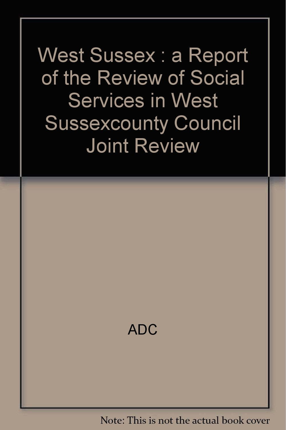 West Sussex : a Report of the Review of Social Services in West Sussexcounty Council Joint Review Social Sciences