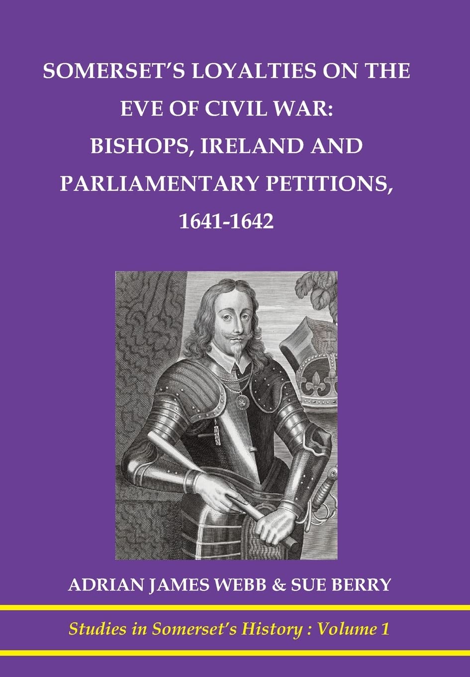 Somerset's loyalties on the eve of Civil War: bishops, Ireland and Parliamentary petitioners (Studies in Somerset's History) Politics & History