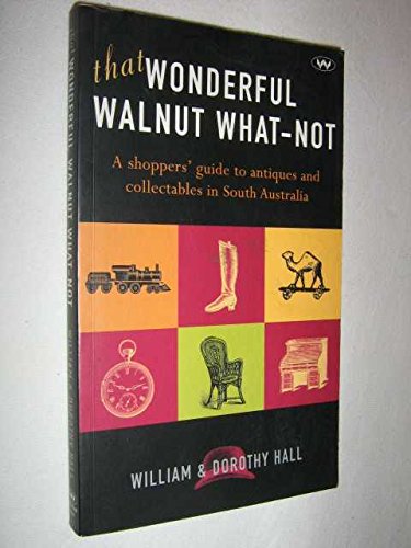 That Wonderful Walnut Whatnot: A shoppers' guide to antiques and collectables in South Australia book