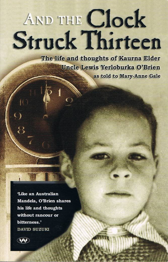 And the Clock Struck Thirteen: The Life and Thoughts of Kaurna Elder Uncle Lewis Yerloburka O'Brien Books