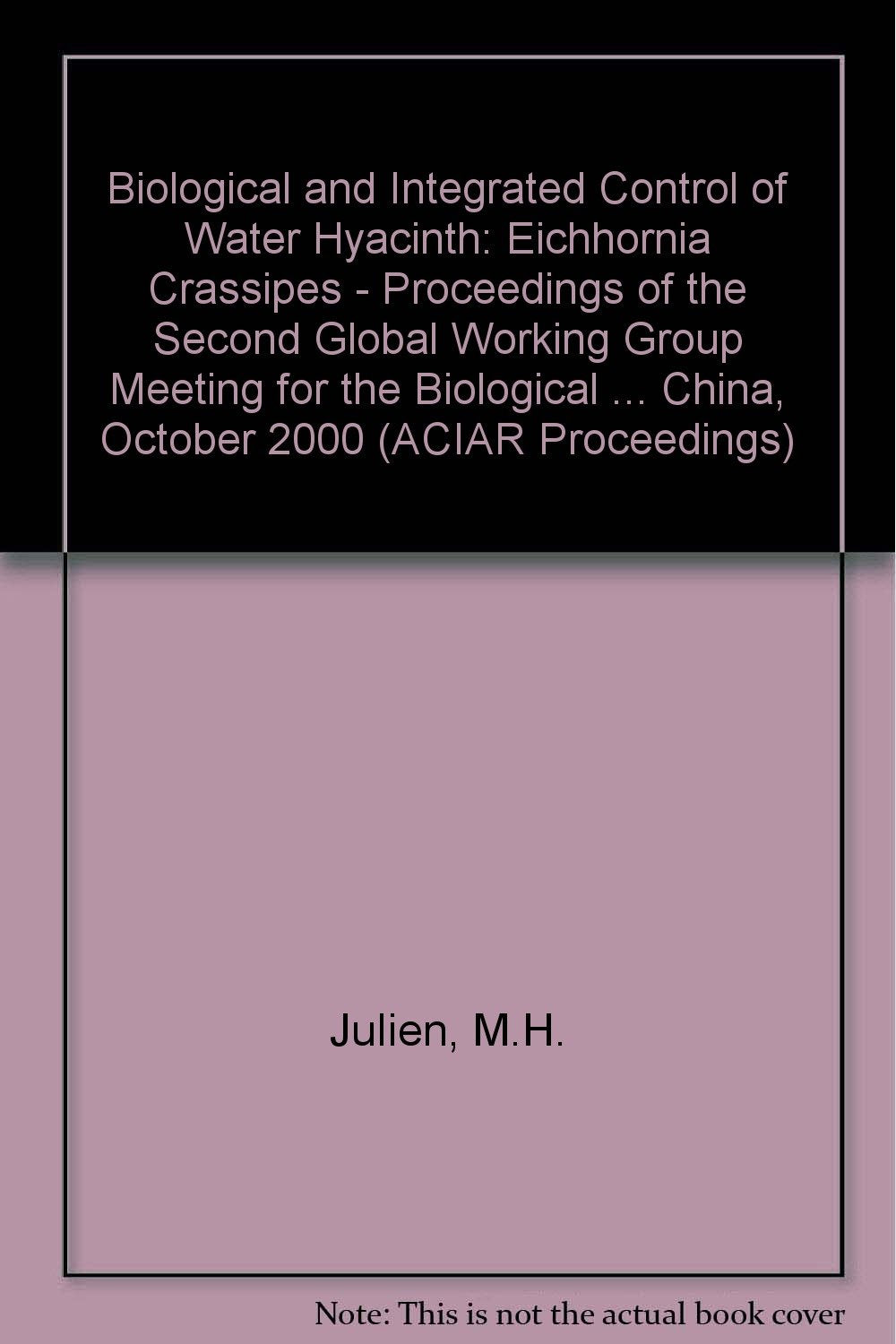 Biological and Integrated Control of Water Hyacinth: Eichhornia Crassipes - Proceedings of the Second Global Working Group Meeting for the Biological ... China, October 2000 (ACIAR Proceedings) Natural Sciences